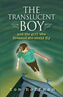 The Translucent Boy and the Girl Who Dreamed She Could Fly by Hoffman, Tom
