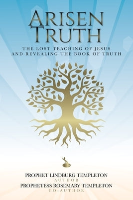 Arisen Truth: The Lost Teaching of Jesus and Revealing The Book of Truth by Templeton, Prophet Lindburg