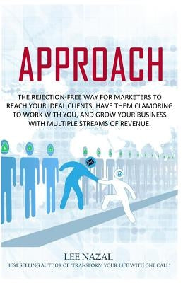 Approach: The Rejection-Free Way for Marketers to Reach Your Ideal Clients, Have Them Clamoring to Work with You, and Grow Your by Nazal, Lee