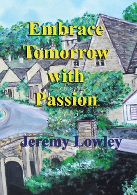 Embrace Tomorrow with Passion by Lowley, Jeremy J.
