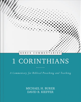 1 Corinthians - Kerux: A Commentary for Biblical Preaching and Teaching by Burer, Michael H.