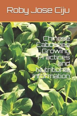 Chinese Cabbages Growing Practices and Nutritional Information by Ciju, Roby Jose
