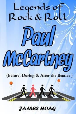 Legends of Rock & Roll - Paul McCartney (Before, During & After the Beatles) by Hoag, James