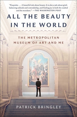 All the Beauty in the World: The Metropolitan Museum of Art and Me by Bringley, Patrick