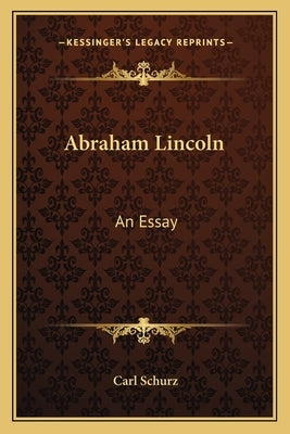 Abraham Lincoln: An Essay by Schurz, Carl