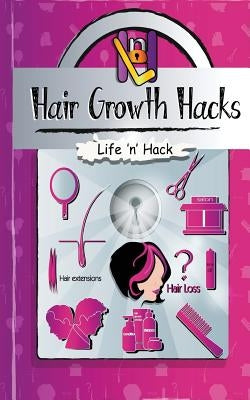 Hair Growth Hacks: 15 Simple Practical Hacks to Stop Hair Loss and Grow Hair Faster Naturally by Hack, Life 'n'