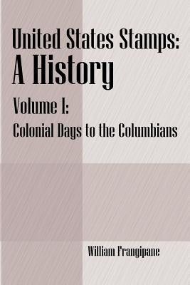 United States Stamps - A History: Volume I - Colonial Days to the Columbians by Frangipane, William