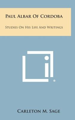 Paul Albar of Cordoba: Studies on His Life and Writings by Sage, Carleton M.