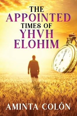 The Appointed Times of YHVH ELOHIM by Colόn, Aminta