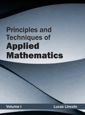 Principles and Techniques of Applied Mathematics: Volume I by Lincoln, Lucas