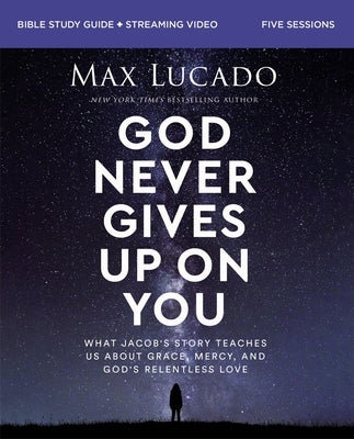 God Never Gives Up on You Bible Study Guide Plus Streaming Video: What Jacob's Story Teaches Us about Grace, Mercy, and God's Relentless Love by Lucado, Max
