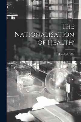 The Nationalisation of Health; by Ellis, Havelock 1859-1939