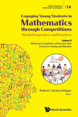 Engaging Young Students in Mathematics Through Competitions - World Perspectives and Practices: Volume II - Mathematics Competitions and How They Rela by Geretschlager, Robert