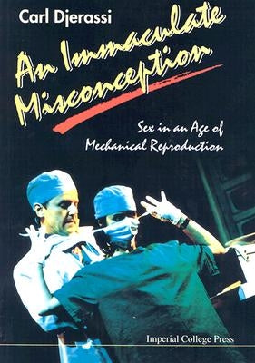 An Immaculate Misconception: Sex in an Age of Mechanical Reproduction by Djerassi, Carl