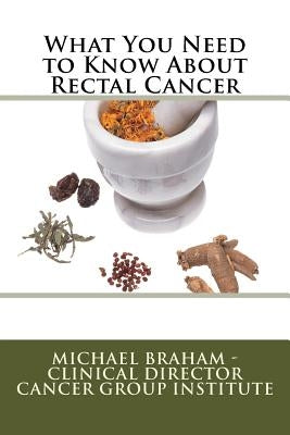 What You Need to Know About Rectal Cancer by Braham, Michael