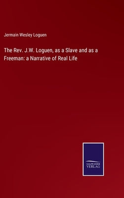 The Rev. J.W. Loguen, as a Slave and as a Freeman: a Narrative of Real Life by Loguen, Jermain Wesley