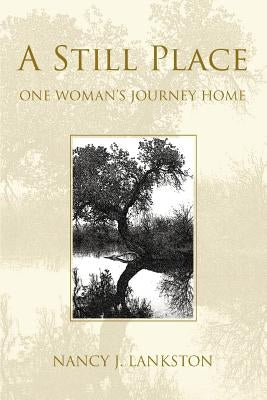 A Still Place: One Woman's Journey Home by Lankston, Nancy J.
