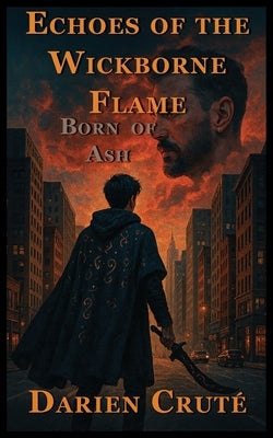 Echoes of the Wickborne Flame: Born of Ash by Cruté, Darien B.