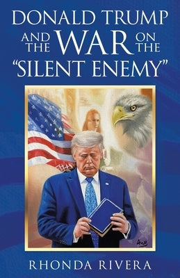 Donald Trump and the War on the Silent Enemy by Rivera, Rhonda