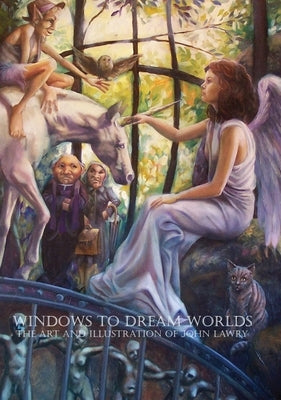 Windows to Dream Worlds: The Art and Illustration of John Lawry by Lawry, John
