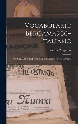 Vocabolario Bergamasco-Italiano: Per Ogni Classe Di Persone E Specialmente Per La Gioventù by Zappettini, Stefano