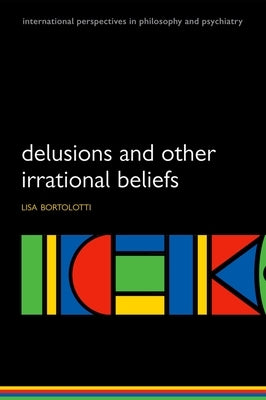 Delusions and Other Irrational Beliefs by Bortolotti, Lisa