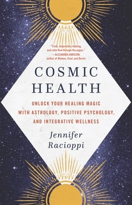 Cosmic Health: Unlock Your Healing Magic with Astrology, Positive Psychology, and Integrative Wellness by Racioppi, Jennifer