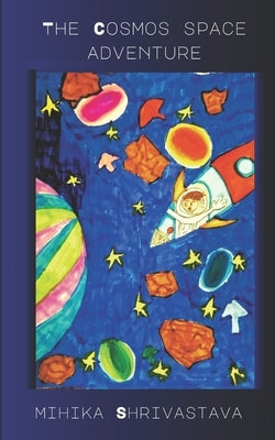The Cosmos Space Adventure by Shrivastava, Mihika
