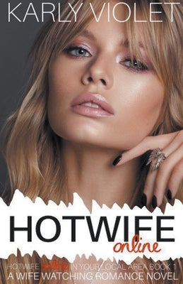 Hotwife Online - A Wife Watching Romance Novel by Violet, Karly