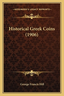 Historical Greek Coins (1906) by Hill, George Francis