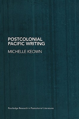 Postcolonial Pacific Writing: Representations of the Body by Keown, Michelle