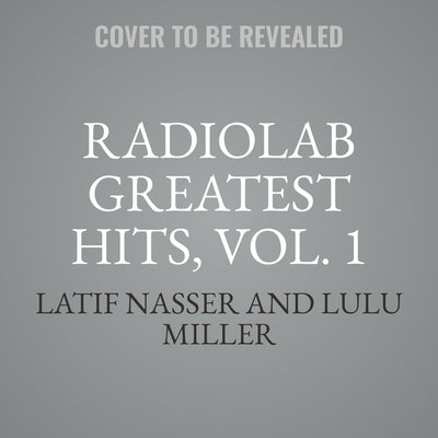 Radiolab Greatest Hits, Vol. 1 by Nasser, Latif