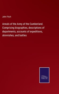 Annals of the Army of the Cumberland. Comprising biographies, descriptions of departments, accounts of expeditions, skirmishes, and battles by Fitch, John