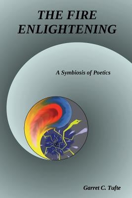 The Fire Enlightening: The Sum of All Parts by Tufte, Garret C.