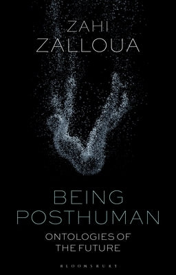 Being Posthuman: Ontologies of the Future by Zalloua, Zahi