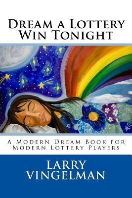 Dream a Lottery Win Tonight: A Modern Dream Book for Modern Lottery Players by Vingelman, Larry