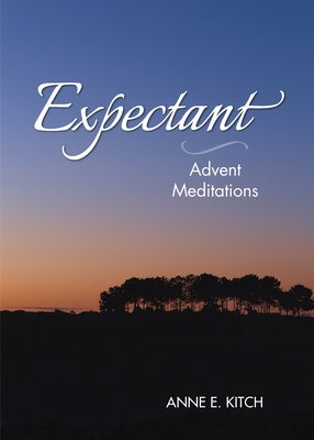 Expectant: Advent Meditations by Kitch, Anne E.