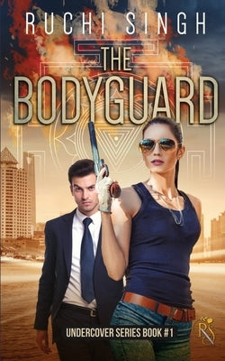 The Bodyguard: Undercover Book #1 by Ruchi Singh