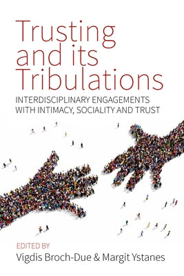 Trusting and Its Tribulations: Interdisciplinary Engagements with Intimacy, Sociality and Trust by Broch-Due, Vigdis