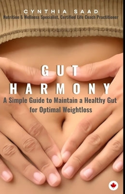 Gut Harmony: A Simple Guide to Maintain A Healthy Gut for Optimal Weight Loss by Saad, Cynthia