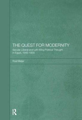 The Quest for Modernity: Secular Liberal and Left-wing Political Thought in Egypt, 1945-1958 by Meijer, Roel