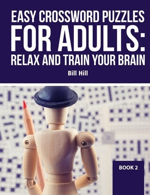 Easy crossword puzzles adults: Relax And Train Your Brain by Hill, Bill