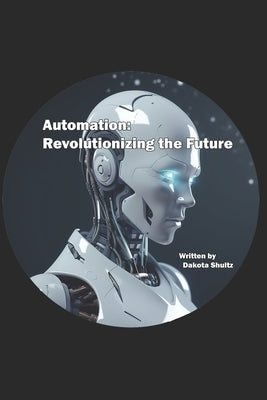 Automation: Revolutionizing the Future by Shultz, Dakota