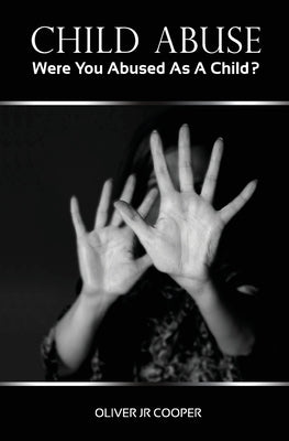Child Abuse: Were You Abused As A Child? by Cooper, Oliver, Jr.