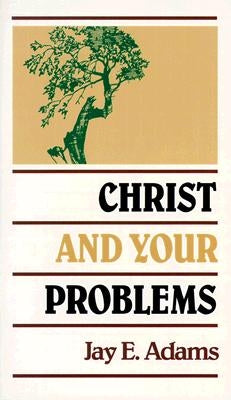 Christ and Your Problems by Adams, Jay E.