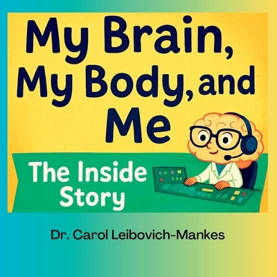 My Brain, My Body and Me: The Inside Story by Leibovich-Mankes, Carol K.