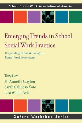Emerging Trends in School Social Work Practice: Responding to Rapid Change in Educational Ecosystems by Cox, Tory