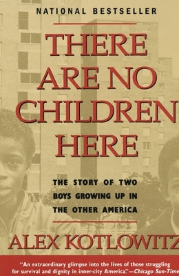 There Are No Children Here: The Story of Two Boys Growing Up in the Other America by Kotlowitz, Alex
