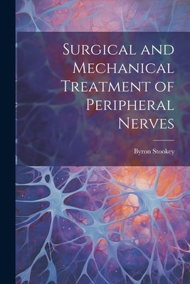 Surgical and Mechanical Treatment of Peripheral Nerves by Stookey, Byron
