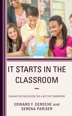 It Starts in the Classroom: Character Education for a Better Tomorrow by Deroche, Edward F.